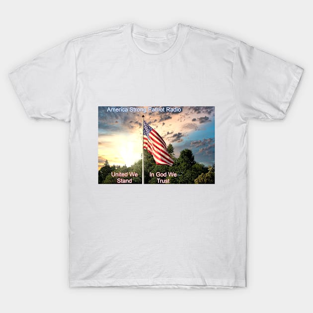 America Strong Patriot Radio United We Stand In God We Trust T-Shirt by America Strong Patriot Radio Store